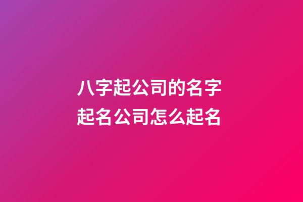 八字起公司的名字 起名公司怎么起名-第1張-公司起名-玄機(jī)派